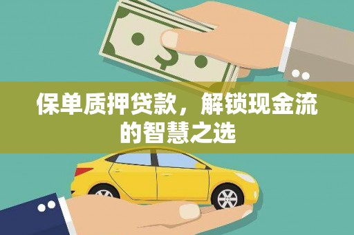 吉安保单质押贷款，解锁现金流的智慧之选