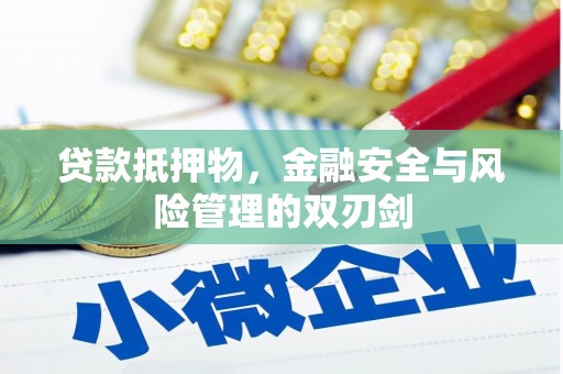 吉安贷款抵押物，金融安全与风险管理的双刃剑